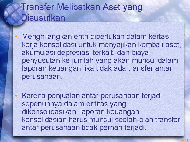 Transfer Melibatkan Aset yang Disusutkan • Menghilangkan entri diperlukan dalam kertas kerja konsolidasi untuk