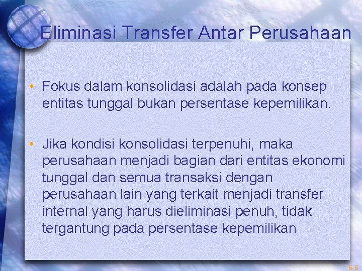 Eliminasi Transfer Antar Perusahaan • Fokus dalam konsolidasi adalah pada konsep entitas tunggal bukan