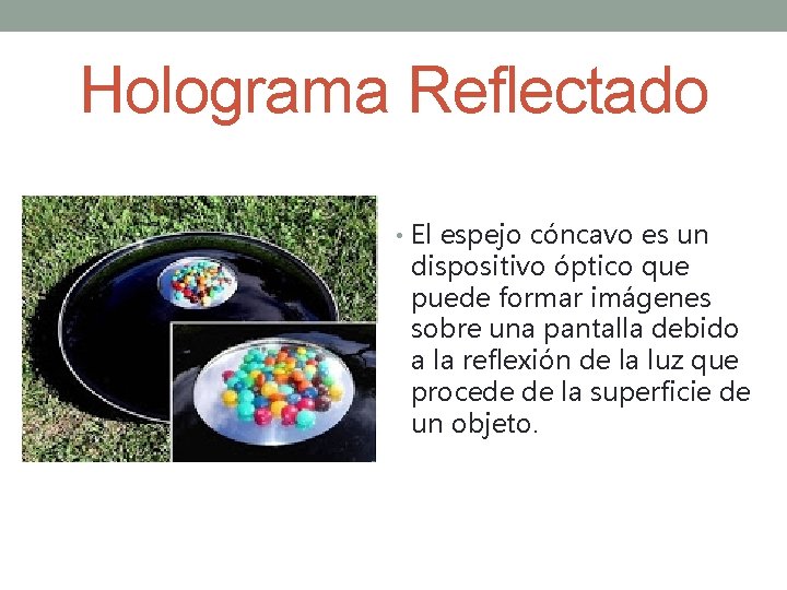 Holograma Reflectado • El espejo cóncavo es un dispositivo óptico que puede formar imágenes