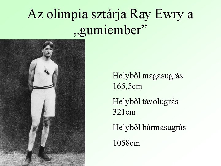 Az olimpia sztárja Ray Ewry a „gumiember” Helyből magasugrás 165, 5 cm Helyből távolugrás