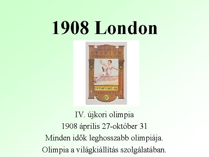 1908 London IV. újkori olimpia 1908 április 27 -október 31 Minden idők leghosszabb olimpiája.
