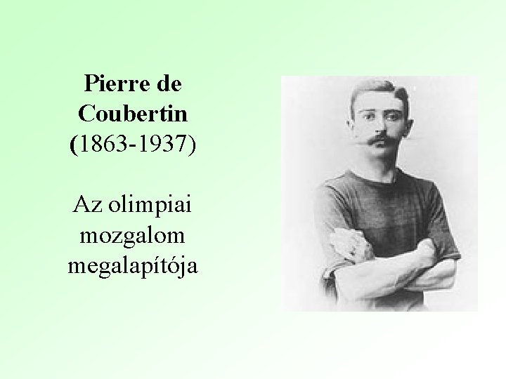 Pierre de Coubertin (1863 -1937) Az olimpiai mozgalom megalapítója 