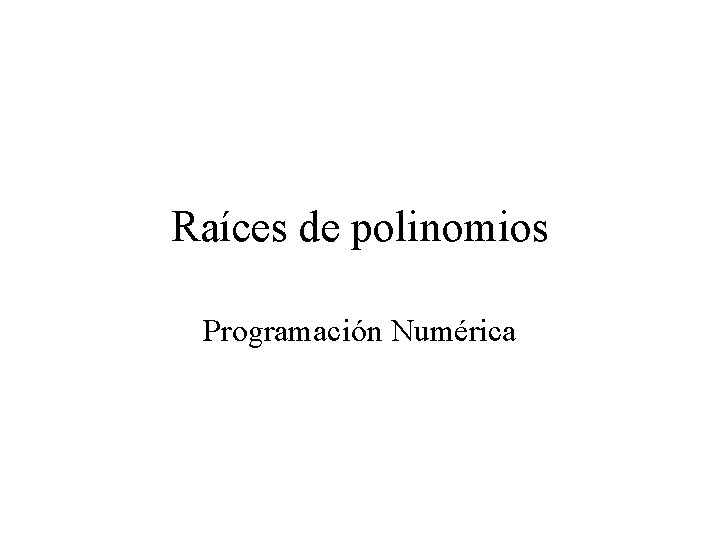 Raíces de polinomios Programación Numérica 