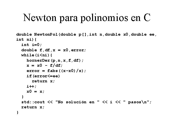 Newton para polinomios en C double Newton. Pol(double p[], int n, double x 0,