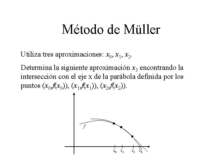 Método de Müller Utiliza tres aproximaciones: x 0, x 1, x 2. Determina la