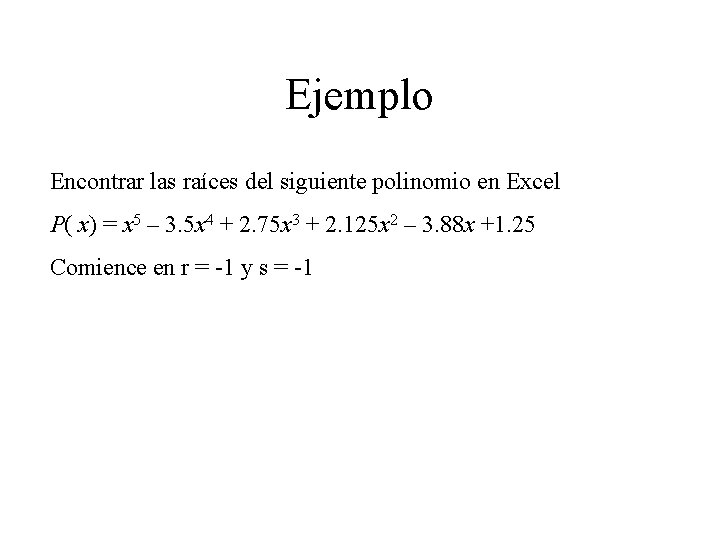 Ejemplo Encontrar las raíces del siguiente polinomio en Excel P( x) = x 5
