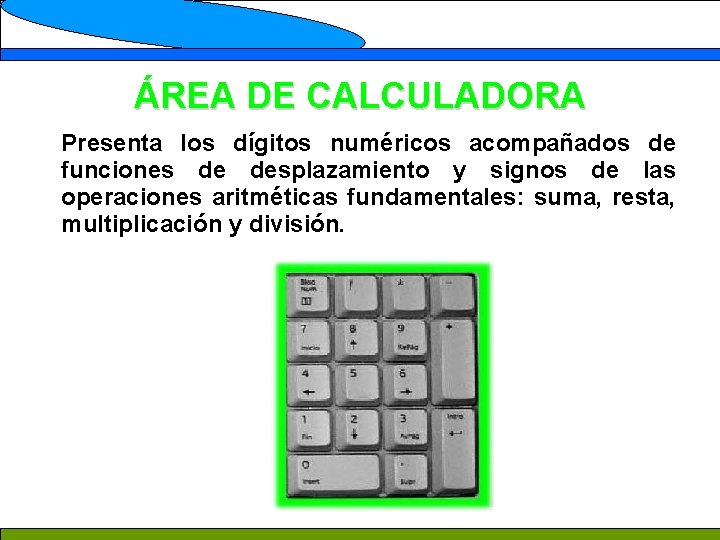 ÁREA DE CALCULADORA Presenta los dígitos numéricos acompañados de funciones de desplazamiento y signos