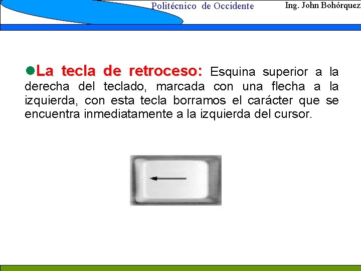 Politécnico de Occidente Ing. John Bohórquez l. La tecla de retroceso: Esquina superior a