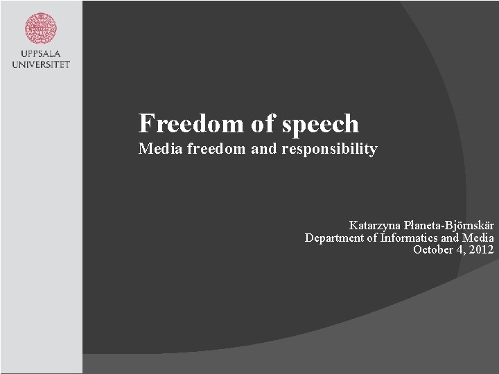 Freedom of speech Media freedom and responsibility Katarzyna Płaneta-Björnskär Department of Informatics and Media