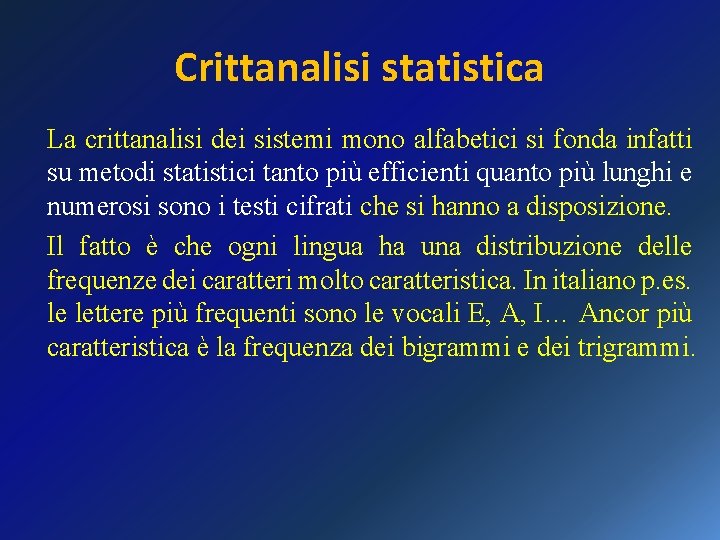 Crittanalisi statistica La crittanalisi dei sistemi mono alfabetici si fonda infatti su metodi statistici