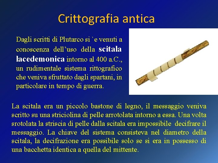 Crittografia antica Dagli scritti di Plutarco si `e venuti a conoscenza dell’uso della scitala