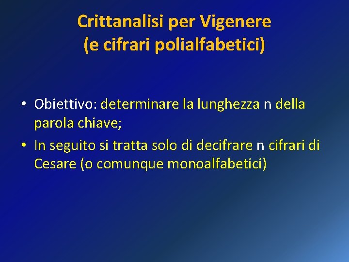 Crittanalisi per Vigenere (e cifrari polialfabetici) • Obiettivo: determinare la lunghezza n della parola