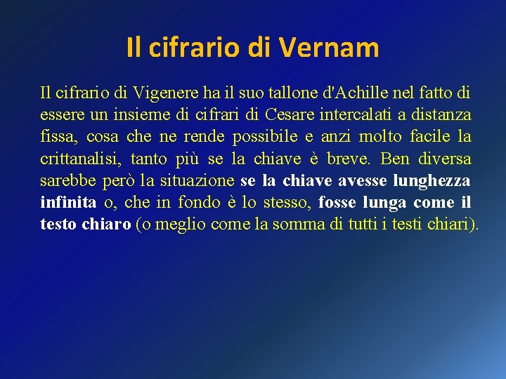 Il cifrario di Vernam Il cifrario di Vigenere ha il suo tallone d'Achille nel