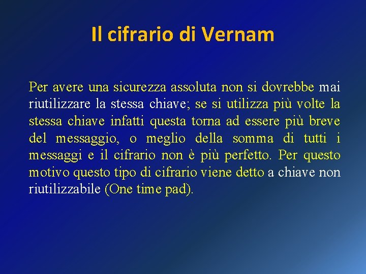 Il cifrario di Vernam Per avere una sicurezza assoluta non si dovrebbe mai riutilizzare