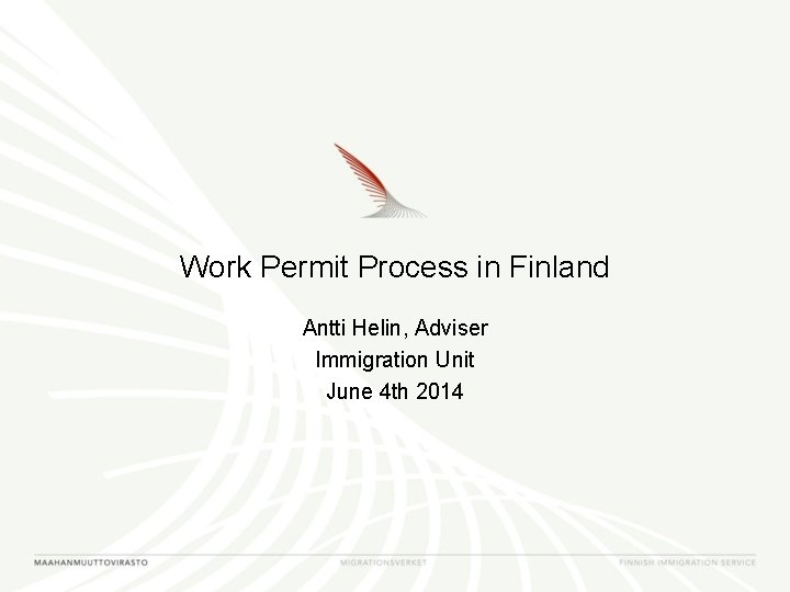Work Permit Process in Finland Antti Helin, Adviser Immigration Unit June 4 th 2014 Work Permit Process in Finland Antti Helin, Adviser Immigration Unit June 4 th 2014