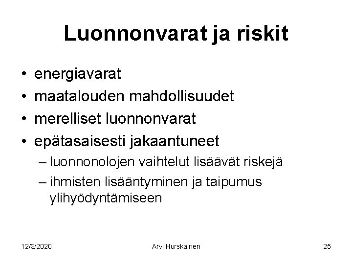 Luonnonvarat ja riskit • • energiavarat maatalouden mahdollisuudet merelliset luonnonvarat epätasaisesti jakaantuneet – luonnonolojen