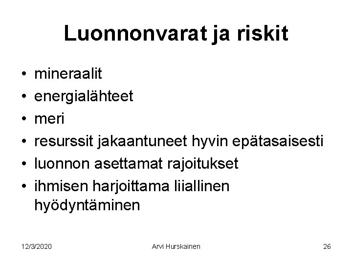 Luonnonvarat ja riskit • • • mineraalit energialähteet meri resurssit jakaantuneet hyvin epätasaisesti luonnon