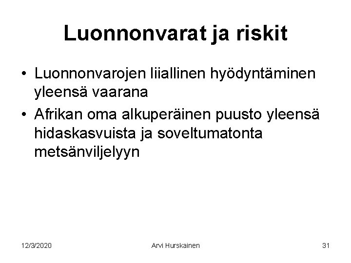 Luonnonvarat ja riskit • Luonnonvarojen liiallinen hyödyntäminen yleensä vaarana • Afrikan oma alkuperäinen puusto