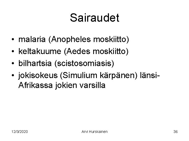 Sairaudet • • malaria (Anopheles moskiitto) keltakuume (Aedes moskiitto) bilhartsia (scistosomiasis) jokisokeus (Simulium kärpänen)