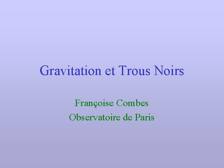 Gravitation et Trous Noirs Françoise Combes Observatoire de Paris 