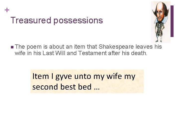 + Treasured possessions n The poem is about an item that Shakespeare leaves his