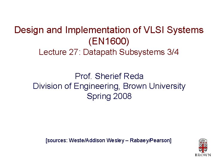 Design and Implementation of VLSI Systems (EN 1600) Lecture 27: Datapath Subsystems 3/4 Prof.