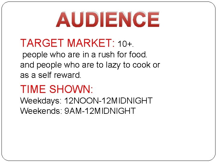 AUDIENCE TARGET MARKET: 10+. people who are in a rush for food. and people