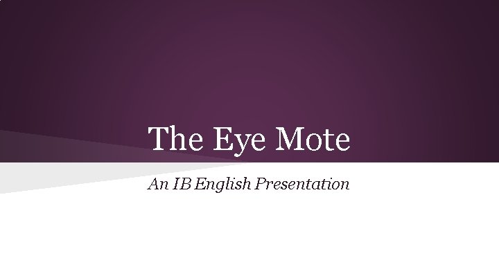 The Eye Mote An IB English Presentation 