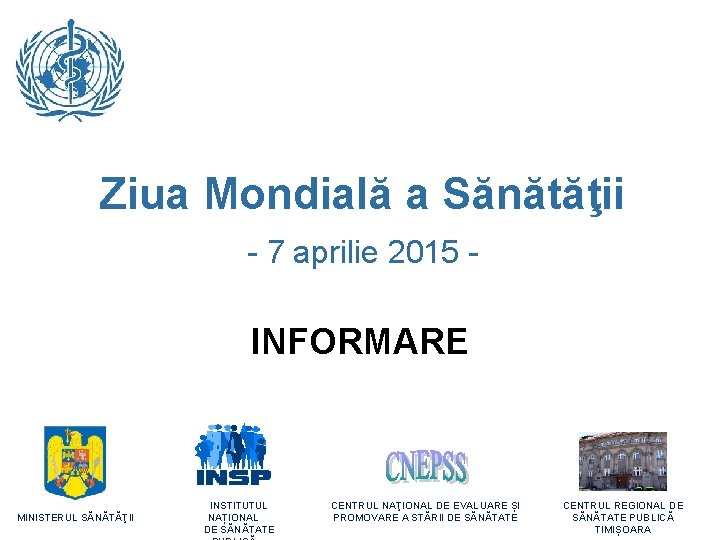 Ziua Mondială a Sănătăţii - 7 aprilie 2015 - INFORMARE MINISTERUL SĂNĂTĂŢII INSTITUTUL NAȚIONAL