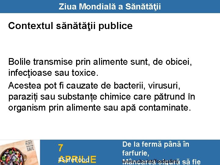 Ziua Mondială a Sănătăţii Contextul sănătăţii publice Bolile transmise prin alimente sunt, de obicei,