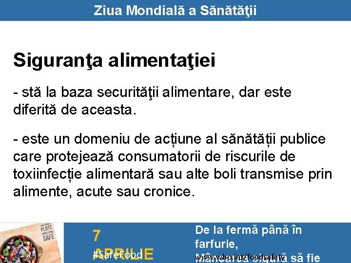 Ziua Mondială a Sănătăţii Siguranţa alimentaţiei - stă la baza securităţii alimentare, dar este