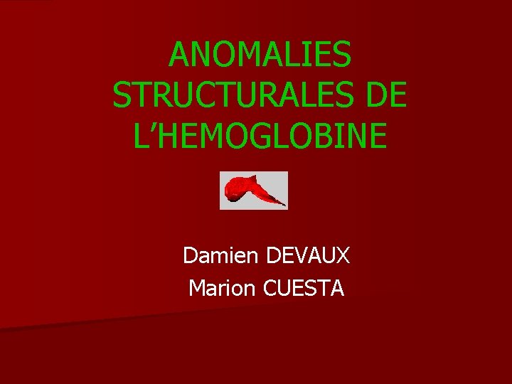 ANOMALIES STRUCTURALES DE L’HEMOGLOBINE Damien DEVAUX Marion CUESTA 