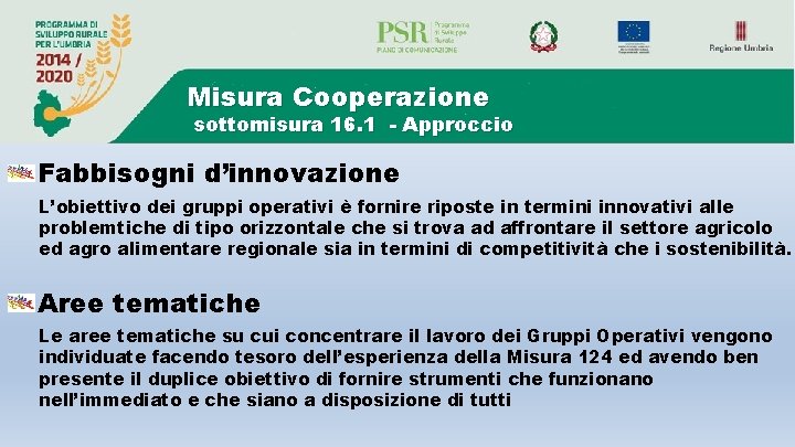 Misura Cooperazione sottomisura 16. 1 - Approccio Fabbisogni d’innovazione L’obiettivo dei gruppi operativi è