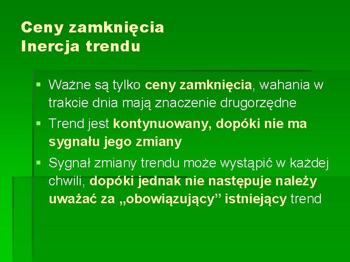 Ceny zamknięcia Inercja trendu § Ważne są tylko ceny zamknięcia, wahania w trakcie dnia