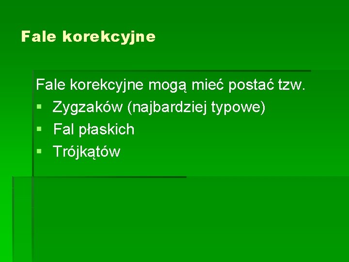 Fale korekcyjne mogą mieć postać tzw. § Zygzaków (najbardziej typowe) § Fal płaskich §