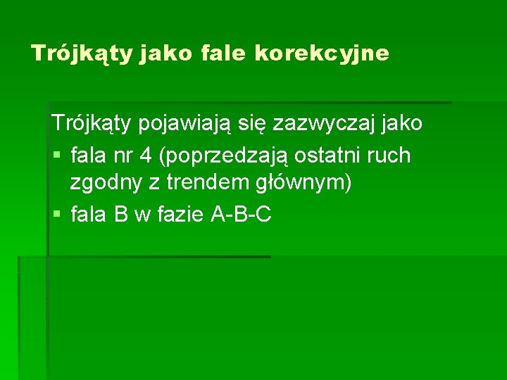 Trójkąty jako fale korekcyjne Trójkąty pojawiają się zazwyczaj jako § fala nr 4 (poprzedzają