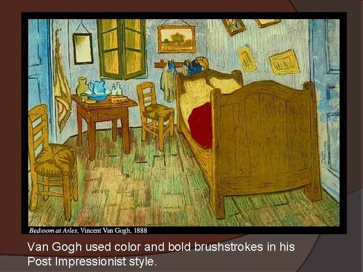 Van Gogh used color and bold brushstrokes in his Post Impressionist style. 