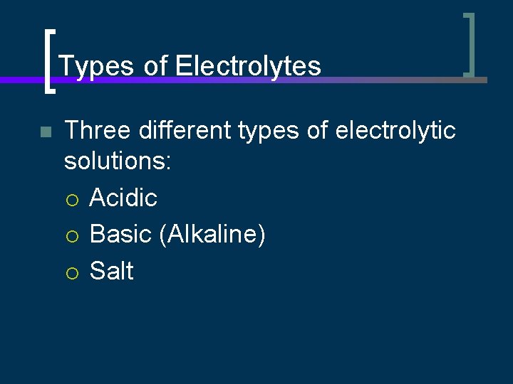 Types of Electrolytes n Three different types of electrolytic solutions: ¡ Acidic ¡ Basic
