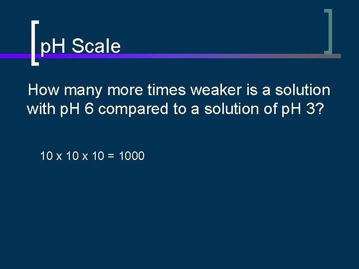p. H Scale How many more times weaker is a solution with p. H