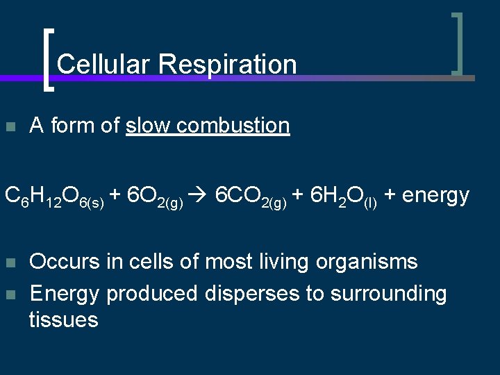 Cellular Respiration n A form of slow combustion C 6 H 12 O 6(s)
