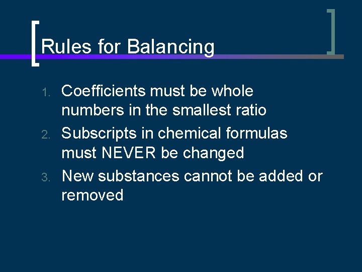 Rules for Balancing 1. 2. 3. Coefficients must be whole numbers in the smallest