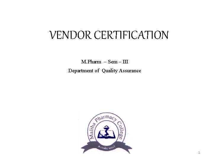 VENDOR CERTIFICATION M. Pharm – Sem – III Department of Quality Assurance 1 VENDOR CERTIFICATION M. Pharm – Sem – III Department of Quality Assurance 1