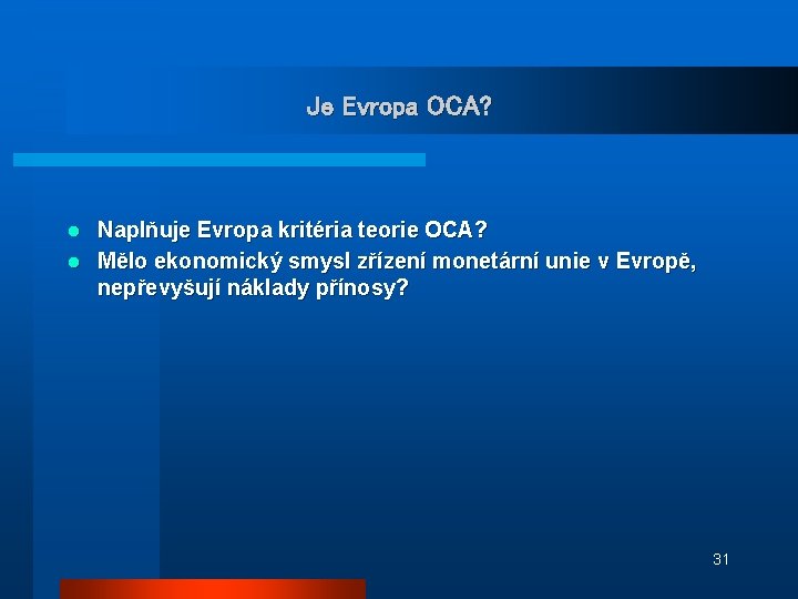 Je Evropa OCA? Naplňuje Evropa kritéria teorie OCA? l Mělo ekonomický smysl zřízení monetární