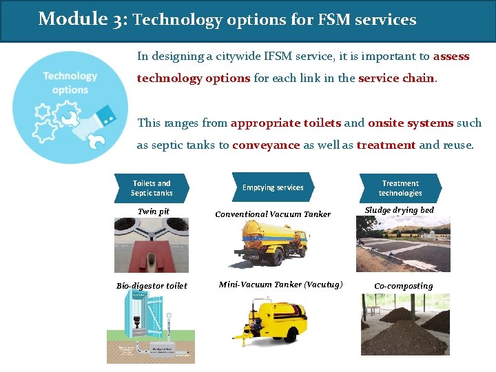 Module 3: Technology options for FSM services In designing a citywide IFSM service, it