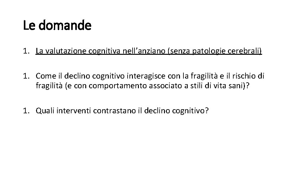 Le domande 1. La valutazione cognitiva nell’anziano (senza patologie cerebrali) 1. Come il declino