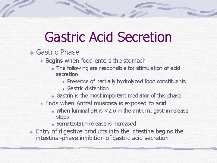 Gastric Acid Secretion Gastric Phase Begins when food enters the stomach The following are