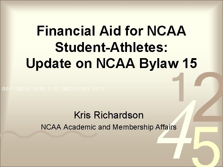 Financial Aid for NCAA Student-Athletes: Update on NCAA Bylaw 15 Kris Richardson NCAA Academic