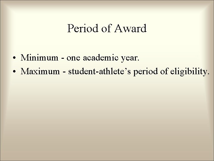 Period of Award • Minimum - one academic year. • Maximum - student-athlete’s period