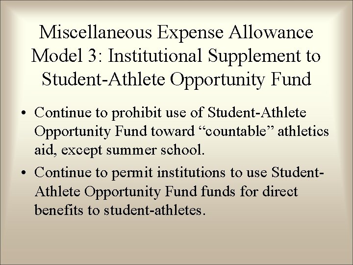 Miscellaneous Expense Allowance Model 3: Institutional Supplement to Student-Athlete Opportunity Fund • Continue to