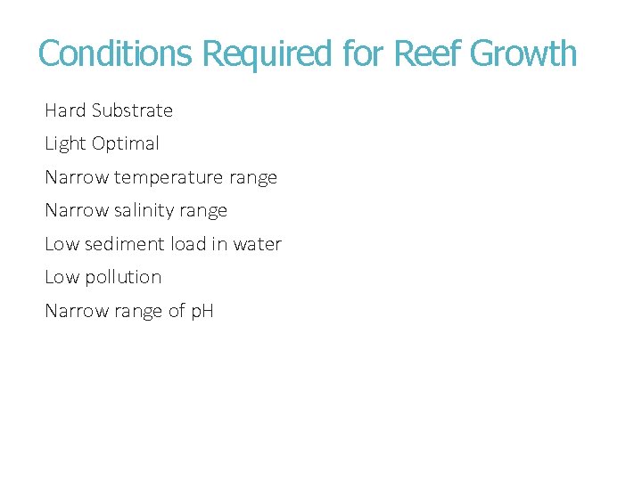 Conditions Required for Reef Growth Hard Substrate Light Optimal Narrow temperature range Narrow salinity